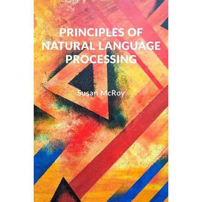 Principles of Natural Language Processing - by  Susan McRoy (Paperback)