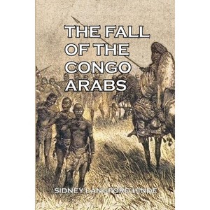 The Fall of the Congo Arabs - by  Sidney Langford Hinde (Paperback) - 1 of 1