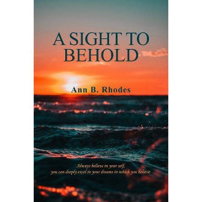 A Sight to Behold - by  Ann B Rhodes (Paperback)