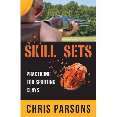 Skill Sets - Practicing for Sporting Clays - by  Chris Parsons (Paperback)