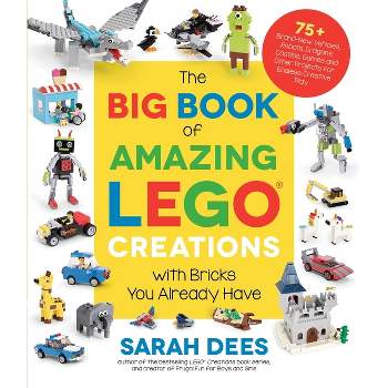 The Big Book of Amazing Lego Creations with Bricks You Already Have - by  Sarah Dees (Paperback)