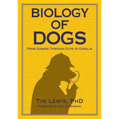 Biology of Dogs From Gonads Through Guts to Ganglia - by  Tim Lewis (Paperback)