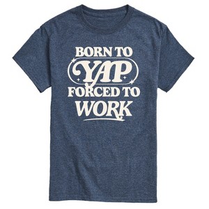 Men's - Instant Message - Funny Born To Yap Forced To Work Short Sleeve Graphic T-Shirt - 1 of 4