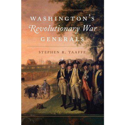 Washington's Revolutionary War Generals - (Campaigns and Commanders) by  Stephen R Taaffe (Hardcover)
