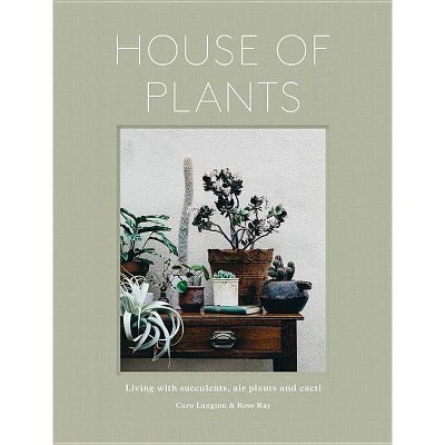 House of Plants - by  Rose Ray & Caro Langton & Ro Co (Hardcover)