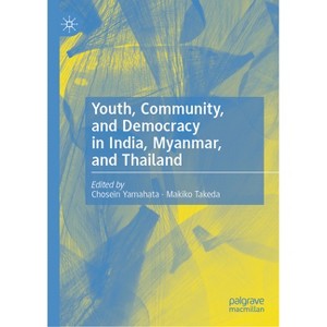 Youth, Community, and Democracy in India, Myanmar, and Thailand - by  Chosein Yamahata & Makiko Takeda (Hardcover) - 1 of 1