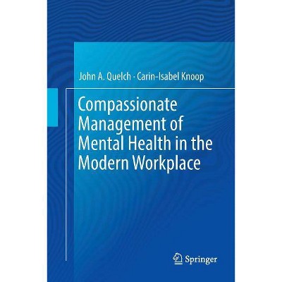 Compassionate Management of Mental Health in the Modern Workplace - by  John a Quelch & Carin-Isabel Knoop (Paperback)