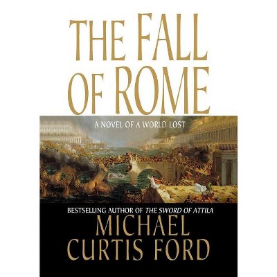 The Fall of Rome - by  Michael Curtis Ford (Paperback)