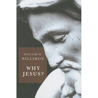 Why Jesus? - by  William H Willimon (Paperback)