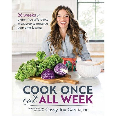 Cook Once, Eat All Week - by  Cassy Joy Garcia (Paperback)