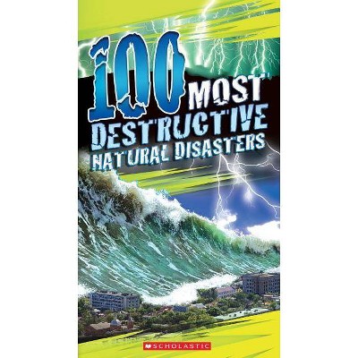 100 Most Destructive Natural Disasters Ever - by  Anna Claybourne (Paperback)