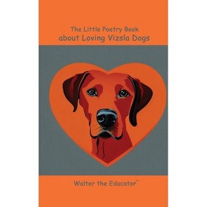 The Little Poetry Book about Loving Vizsla Dogs - (The Little Poetry Dogs Book) by  Walter the Educator (Paperback) - 1 of 1