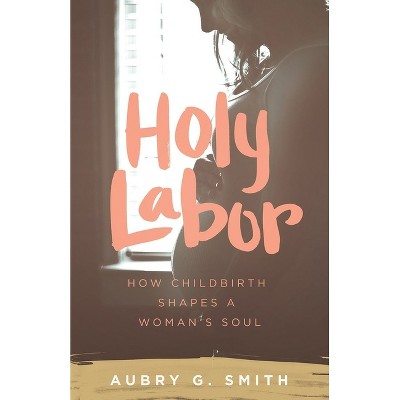 Holy Labor - by  Aubry G Smith (Paperback)