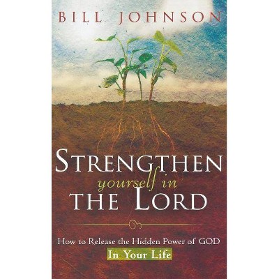 Strengthen Yourself in the Lord - by  Bill Johnson (Hardcover)