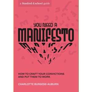 You Need a Manifesto - (Stanford D.School Library) by  Charlotte Burgess-Auburn & Stanford D School (Paperback) - 1 of 1