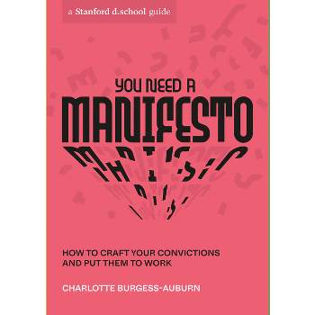 You Need a Manifesto - (Stanford D.School Library) by  Charlotte Burgess-Auburn & Stanford D School (Paperback)
