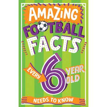 Amazing Football Facts Every 6 Year Old Needs to Know - (Amazing Facts Every Kid Needs to Know) by  Caroline Rowlands (Paperback)