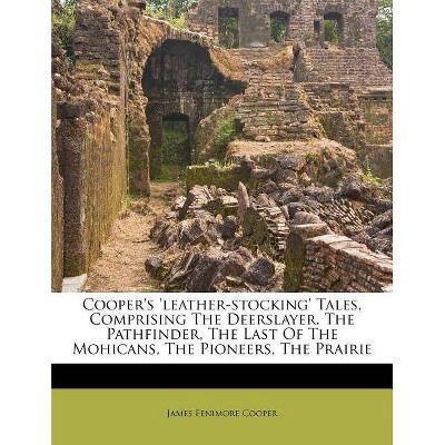 Cooper's 'Leather-Stocking' Tales, Comprising the Deerslayer. the Pathfinder, the Last of the Mohicans, the Pioneers, the Prairie - (Paperback)