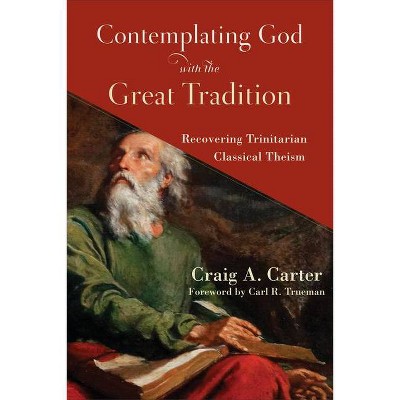 Contemplating God with the Great Tradition - by  Craig A Carter (Paperback)