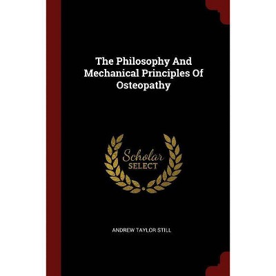 The Philosophy and Mechanical Principles of Osteopathy - by  Andrew Taylor Still (Paperback)