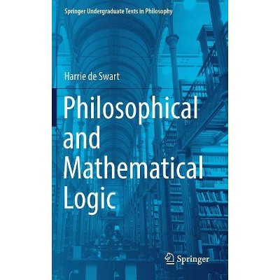 Philosophical and Mathematical Logic - (Springer Undergraduate Texts in Philosophy) by  Harrie De Swart (Hardcover)