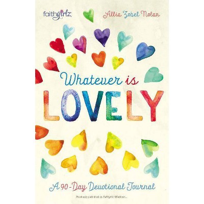 Whatever Is Lovely - (Faithgirlz) by  Allia Zobel Nolan (Hardcover)