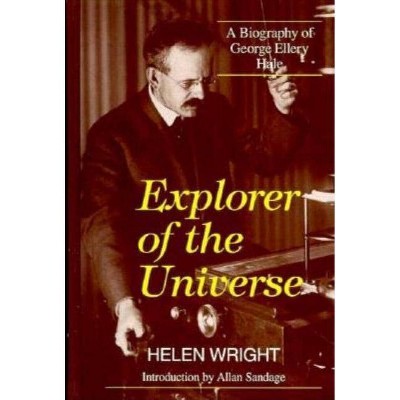 Explorer of the Universe - (History of Modern Physics and Astronomy) by  Helen Wright (Hardcover)