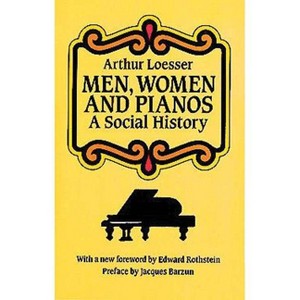 Men, Women and Pianos - (Dover Books on Music: History) by  Arthur Loesser (Paperback) - 1 of 1
