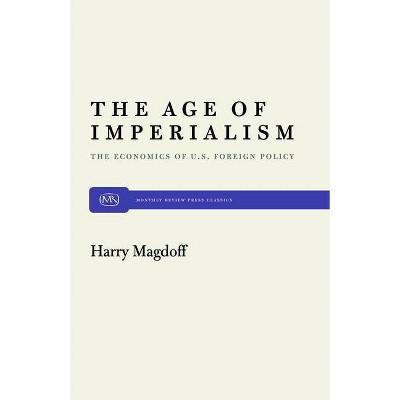 The Age of Imperialism - (Monthly Review Press Classic Titles) by  Harry Magdoff (Paperback)