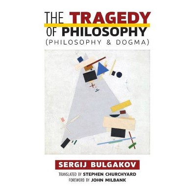 The Tragedy of Philosophy (Philosophy and Dogma) - by  Sergij Bulgakov (Hardcover)