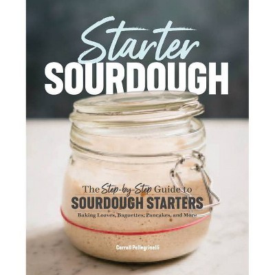 Starter Sourdough - by  Carroll Pellegrinelli (Paperback)