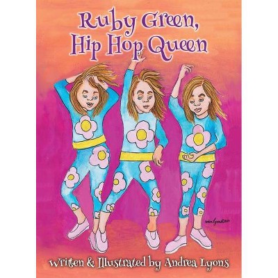 Ruby Green, Hip Hop Queen - by  Andrea Lyons (Hardcover)