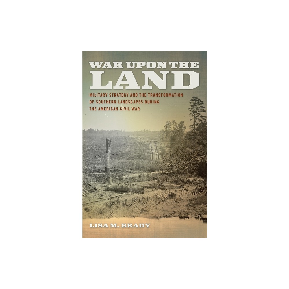 War Upon the Land - (Environmental History and the American South) by Lisa M Brady (Paperback)