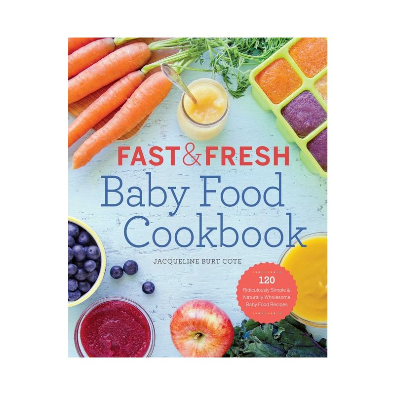 Fast & Fresh Baby Food Cookbook - by  Jacqueline Burt Cote (Paperback), 1 of 2
