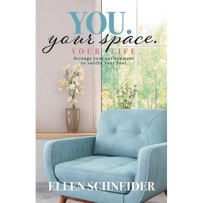 You. Your Space. Your Life. - by  Ellen Schneider (Paperback)