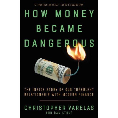 How Money Became Dangerous - by  Christopher Varelas & Dan Stone (Paperback)