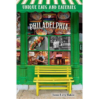 Unique Eats and Eateries of Philadelphia - by  Irene Levy Baker (Paperback)