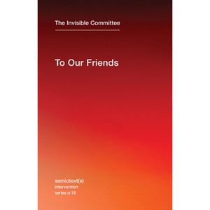 To Our Friends - (Semiotext(e) / Intervention) by  The Invisible Committee (Paperback) - 1 of 1