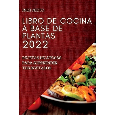  Libro de Cocina a Base de Plantas 2022: Recetas Deliciosas Para  Sorprender Tus Invitados (Spanish Edition): 9781837890972: Nieto, Ines:  Libros