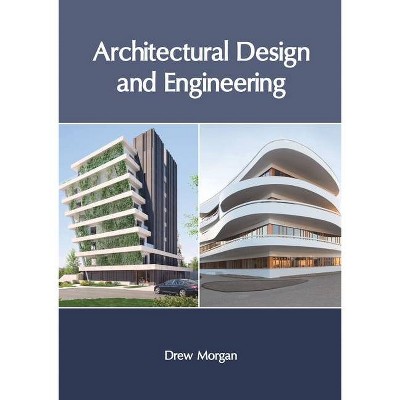 Architectural Design and Engineering - by  Drew Morgan (Hardcover)