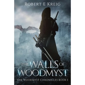 The Walls of Woodmyst - (The Woodmyst Chronicles) by  Robert E Kreig (Paperback) - 1 of 1