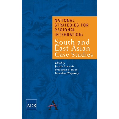 National Strategies for Regional Integration - (Anthem-Asian Development Bank) by  Joseph Francois & Pradumna B Rana & Ganeshan Wignaraja (Paperback)