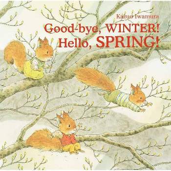 Good-Bye, Winter! Hello, Spring! - by  Kazuo Iwamura (Hardcover)