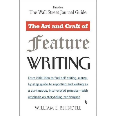 The Art and Craft of Feature Writing - by  William E Blundell (Paperback)