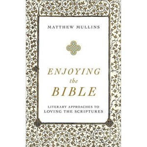 Enjoying the Bible - by  Matthew Mullins (Paperback) - 1 of 1