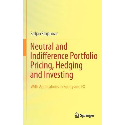 Neutral and Indifference Portfolio Pricing, Hedging and Investing - by  Srdjan Stojanovic (Hardcover)