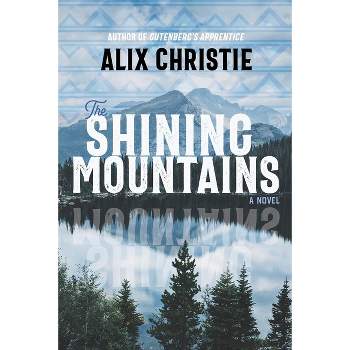 The Shining Mountains - by  Alix Christie (Hardcover)