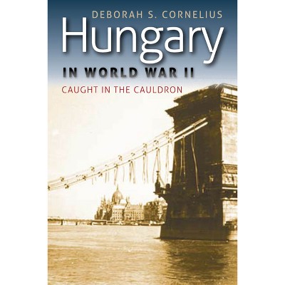 Hungary in World War II - (World War II: The Global, Human, and Ethical Dimension) by  Deborah S Cornelius (Paperback)
