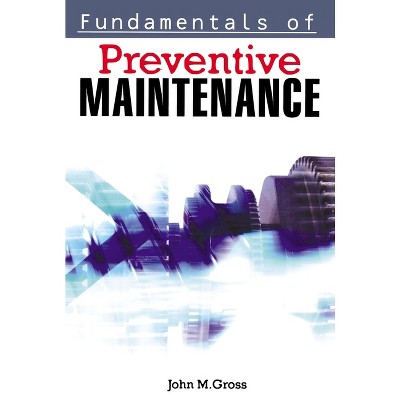 Fundamentals of Preventive Maintenance - by  John M Gross (Paperback)