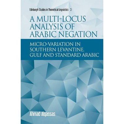 A Multi-Locus Analysis of Arabic Negation - (Edinburgh Studies in Theoretical Linguistics) by  Ahmad Alqassas (Hardcover)